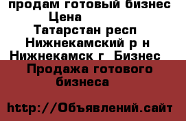 продам готовый бизнес › Цена ­ 750 000 - Татарстан респ., Нижнекамский р-н, Нижнекамск г. Бизнес » Продажа готового бизнеса   